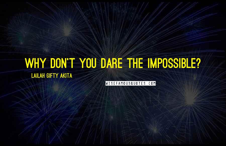 Lailah Gifty Akita Quotes: Why don't you dare the impossible?