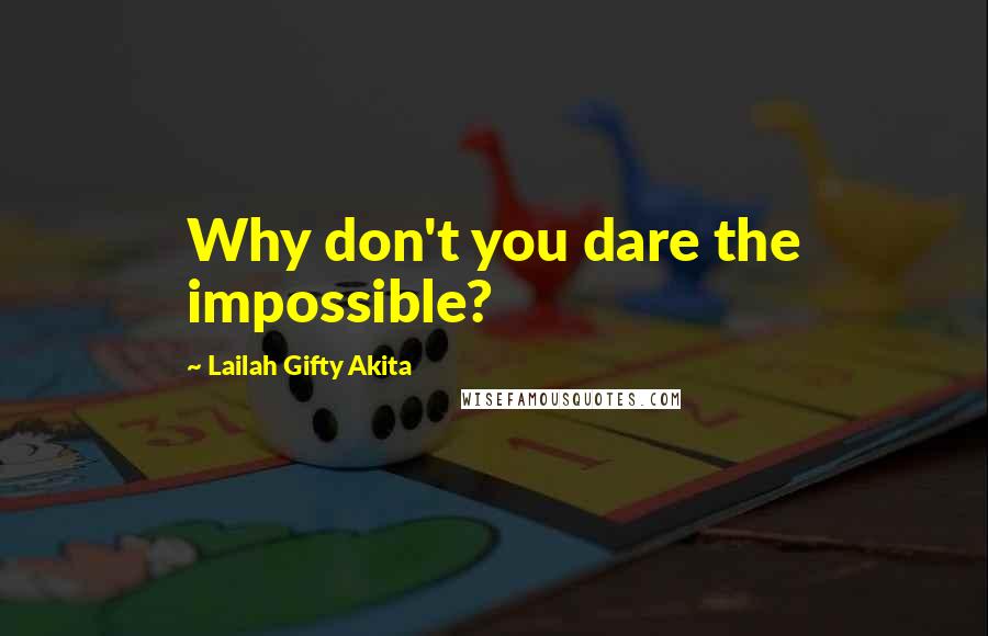 Lailah Gifty Akita Quotes: Why don't you dare the impossible?