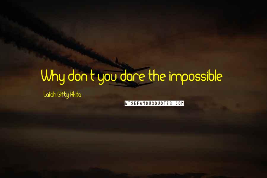 Lailah Gifty Akita Quotes: Why don't you dare the impossible?