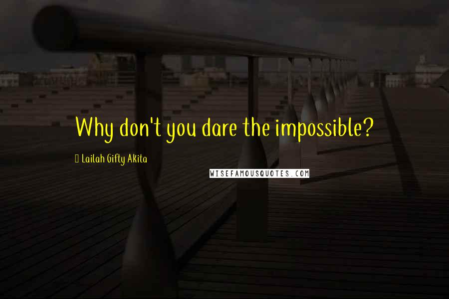 Lailah Gifty Akita Quotes: Why don't you dare the impossible?