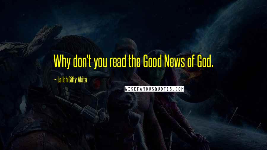 Lailah Gifty Akita Quotes: Why don't you read the Good News of God.