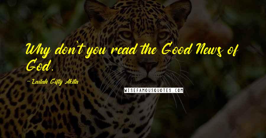 Lailah Gifty Akita Quotes: Why don't you read the Good News of God.