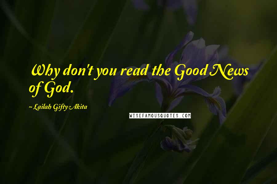 Lailah Gifty Akita Quotes: Why don't you read the Good News of God.