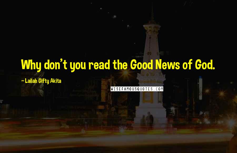 Lailah Gifty Akita Quotes: Why don't you read the Good News of God.