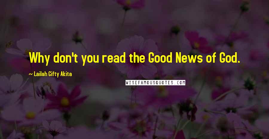 Lailah Gifty Akita Quotes: Why don't you read the Good News of God.