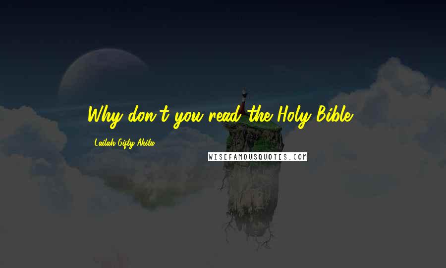 Lailah Gifty Akita Quotes: Why don't you read the Holy Bible?