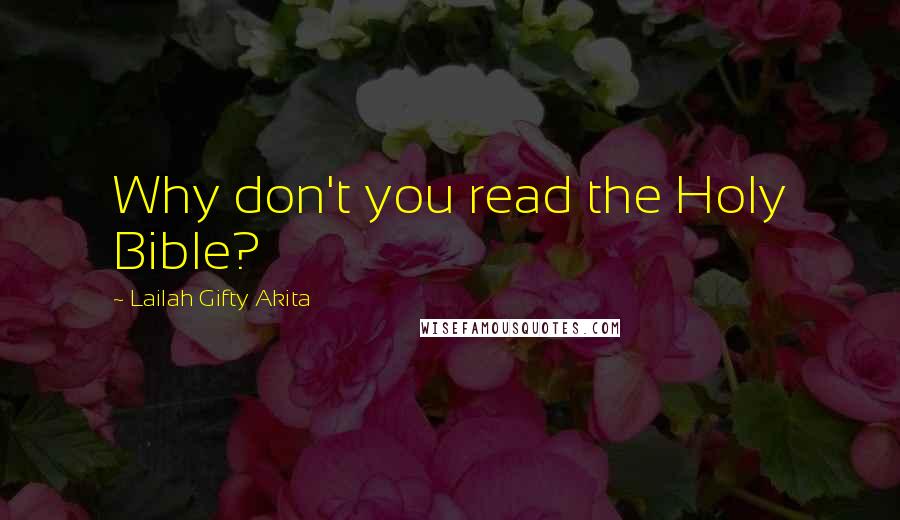 Lailah Gifty Akita Quotes: Why don't you read the Holy Bible?