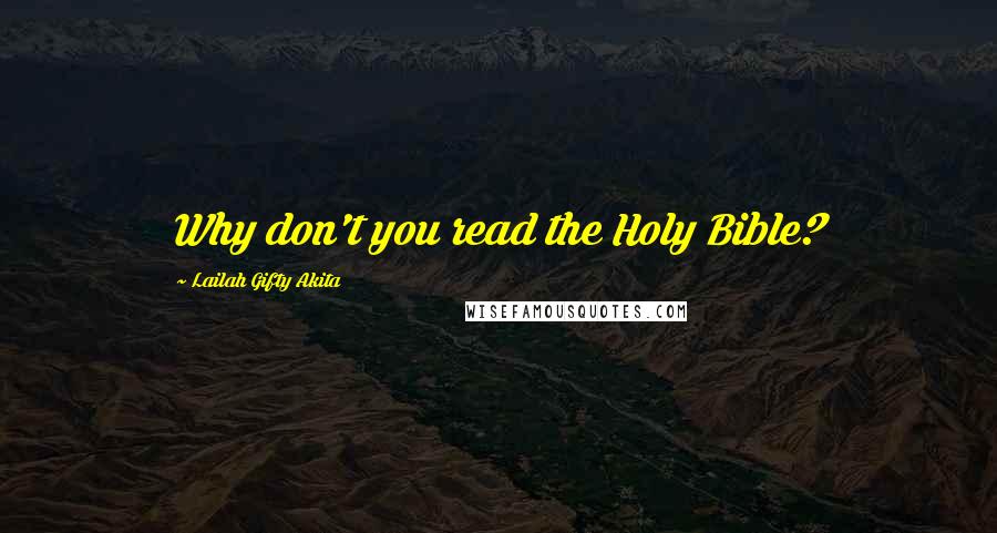 Lailah Gifty Akita Quotes: Why don't you read the Holy Bible?