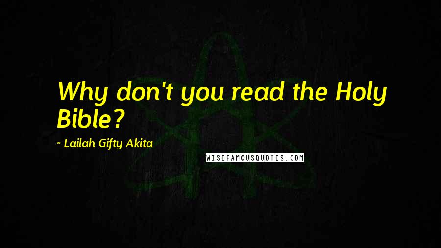 Lailah Gifty Akita Quotes: Why don't you read the Holy Bible?