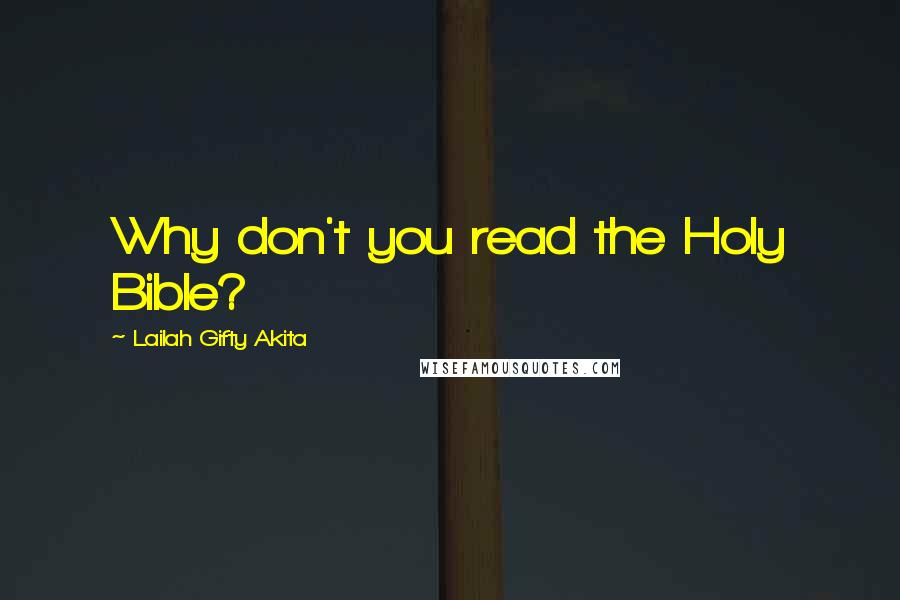 Lailah Gifty Akita Quotes: Why don't you read the Holy Bible?