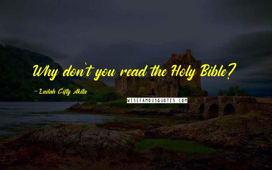 Lailah Gifty Akita Quotes: Why don't you read the Holy Bible?