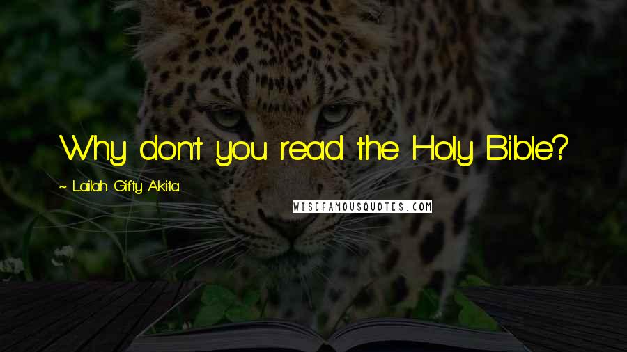 Lailah Gifty Akita Quotes: Why don't you read the Holy Bible?