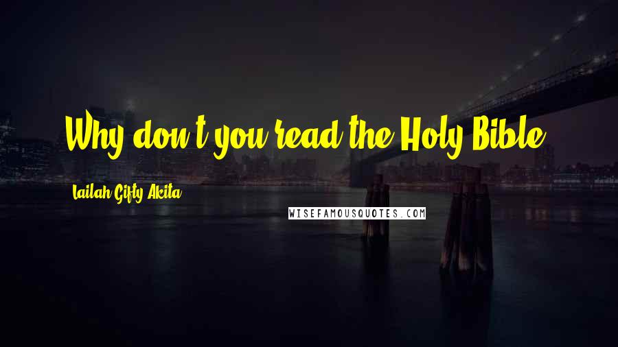 Lailah Gifty Akita Quotes: Why don't you read the Holy Bible?