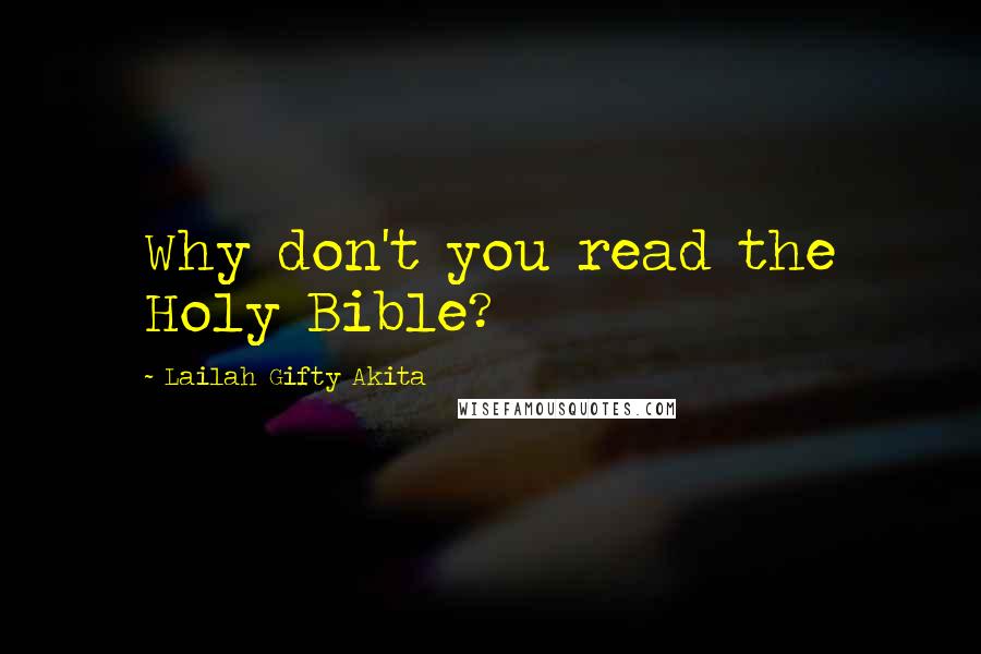 Lailah Gifty Akita Quotes: Why don't you read the Holy Bible?