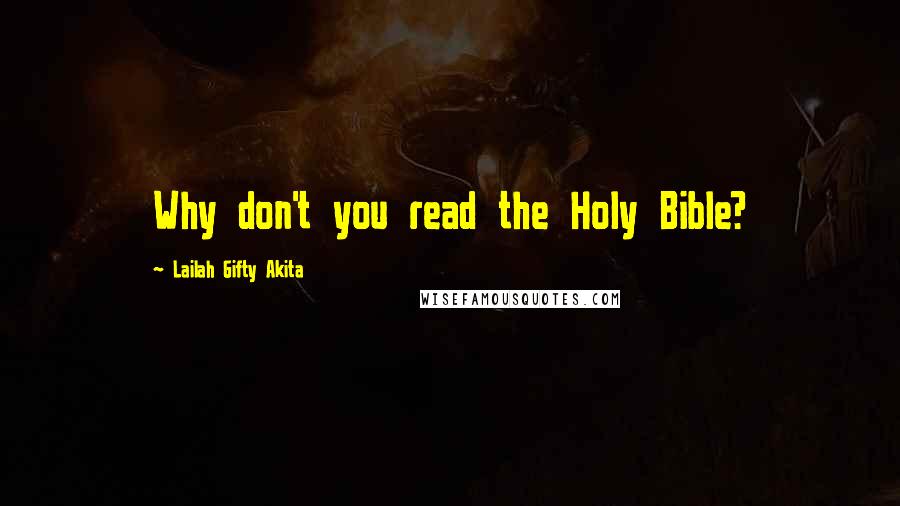 Lailah Gifty Akita Quotes: Why don't you read the Holy Bible?