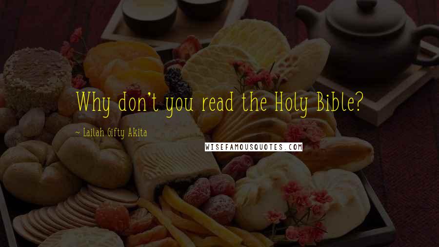 Lailah Gifty Akita Quotes: Why don't you read the Holy Bible?