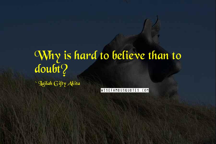 Lailah Gifty Akita Quotes: Why is hard to believe than to doubt?