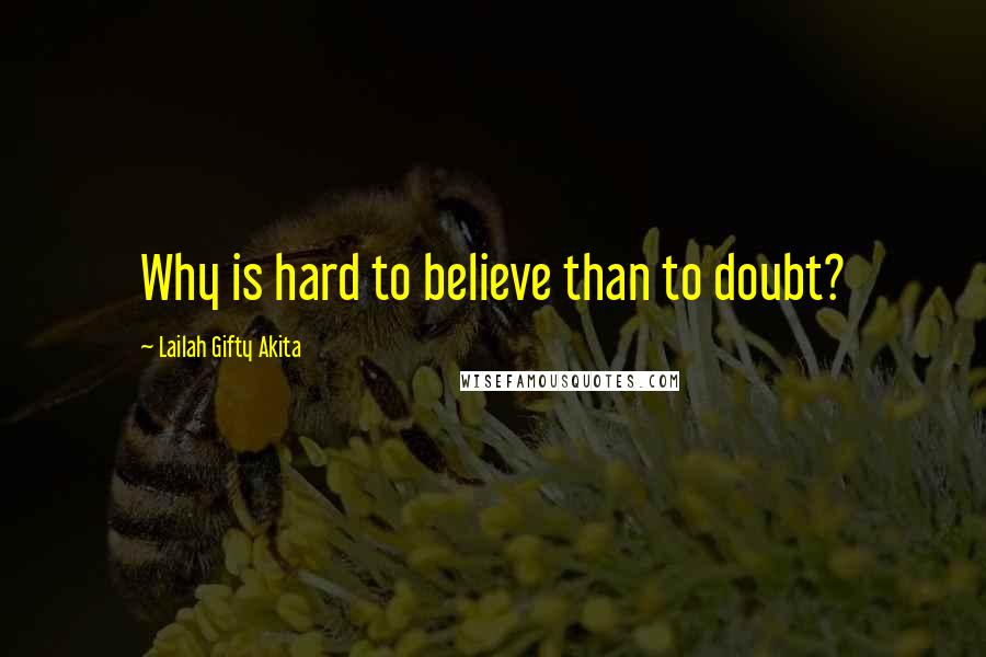 Lailah Gifty Akita Quotes: Why is hard to believe than to doubt?