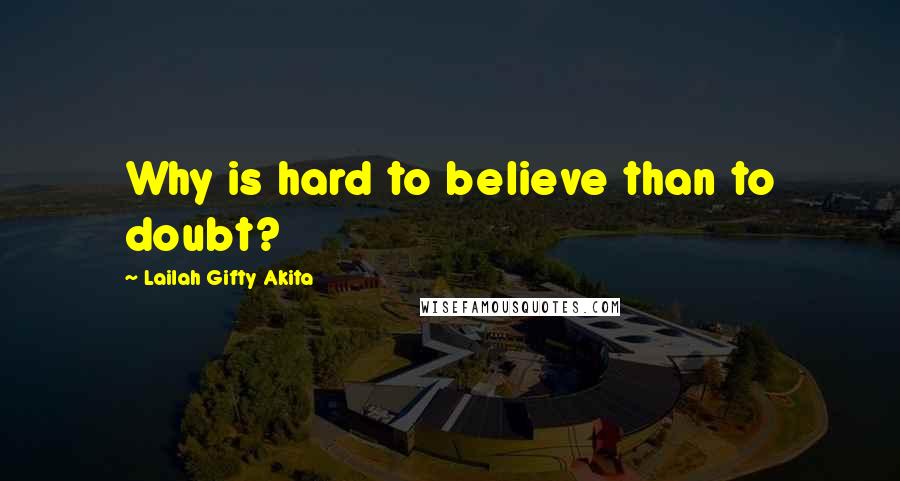 Lailah Gifty Akita Quotes: Why is hard to believe than to doubt?