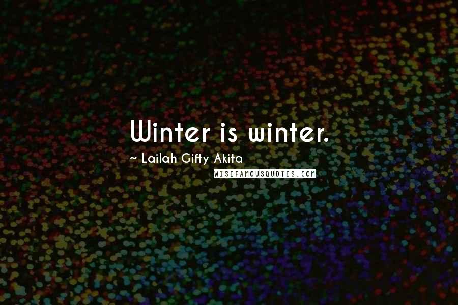 Lailah Gifty Akita Quotes: Winter is winter.