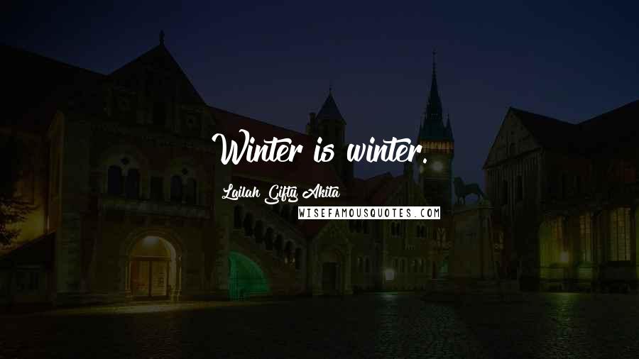 Lailah Gifty Akita Quotes: Winter is winter.