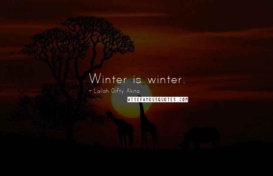 Lailah Gifty Akita Quotes: Winter is winter.