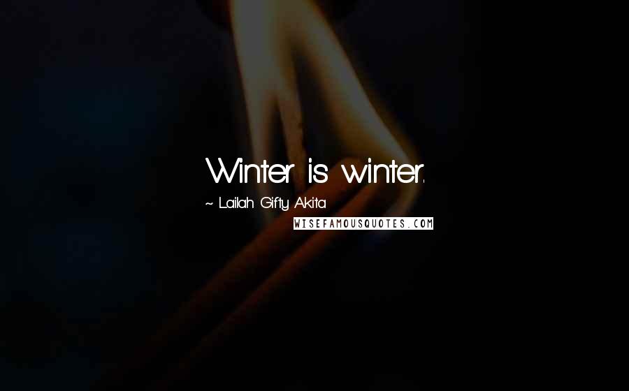 Lailah Gifty Akita Quotes: Winter is winter.