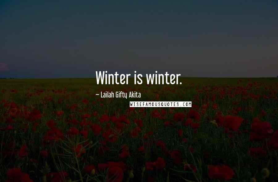 Lailah Gifty Akita Quotes: Winter is winter.