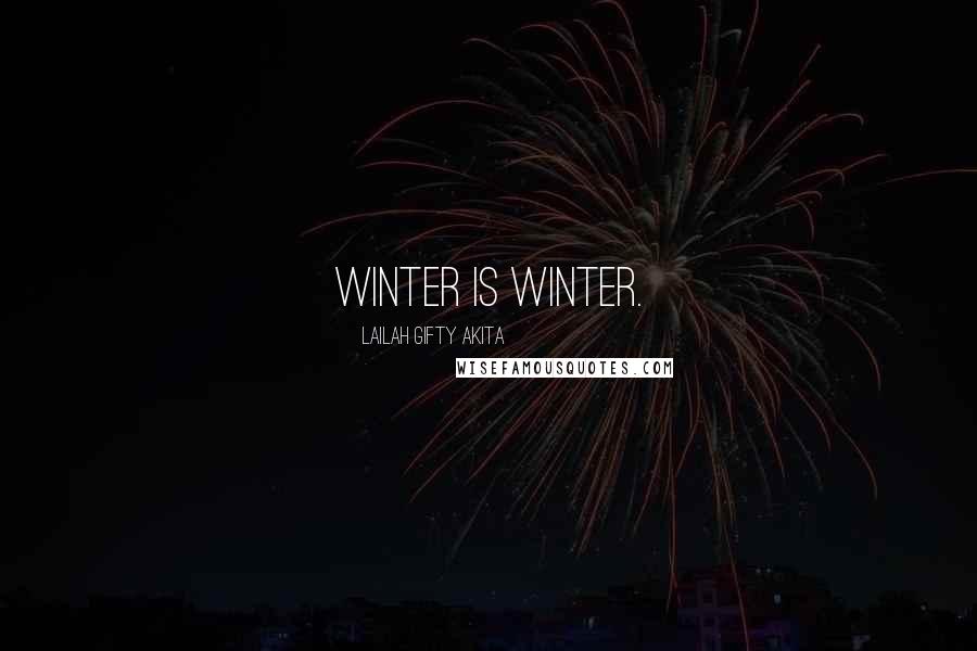 Lailah Gifty Akita Quotes: Winter is winter.