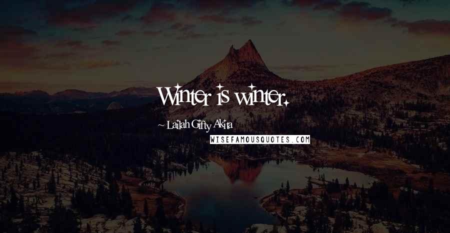 Lailah Gifty Akita Quotes: Winter is winter.