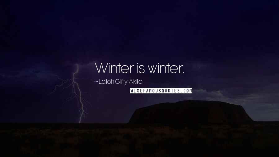 Lailah Gifty Akita Quotes: Winter is winter.