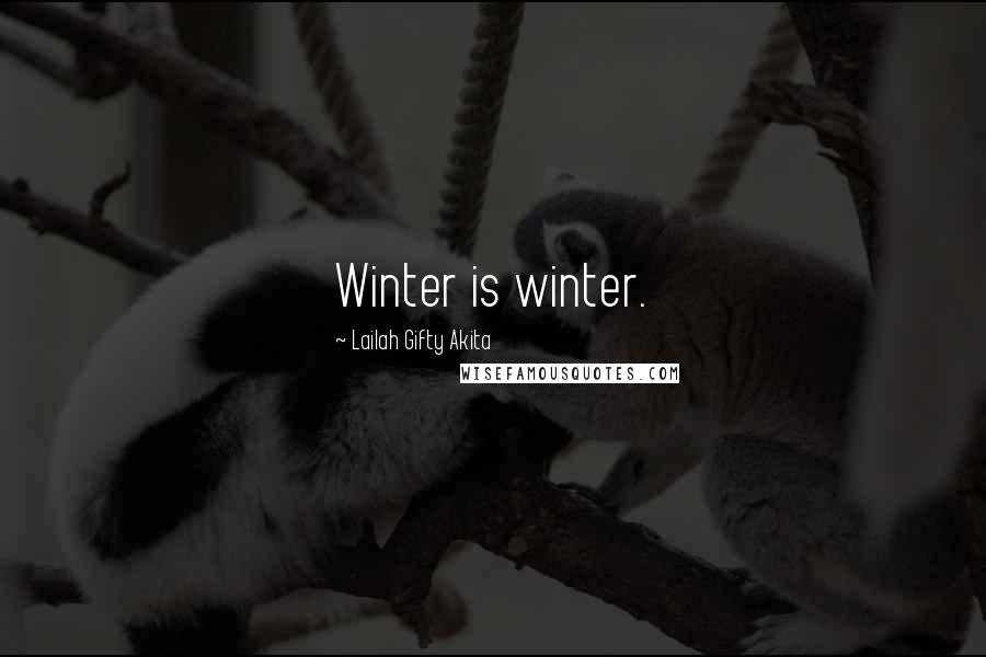 Lailah Gifty Akita Quotes: Winter is winter.