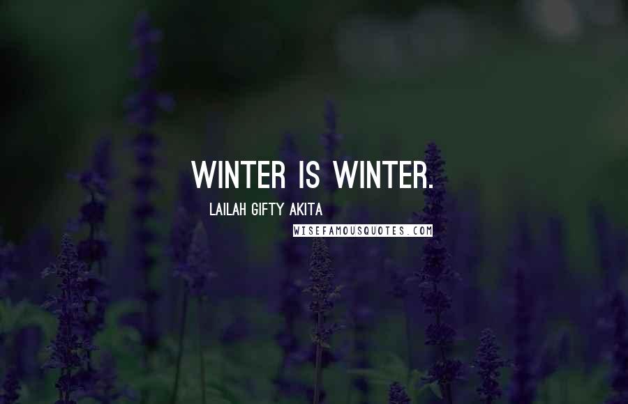 Lailah Gifty Akita Quotes: Winter is winter.