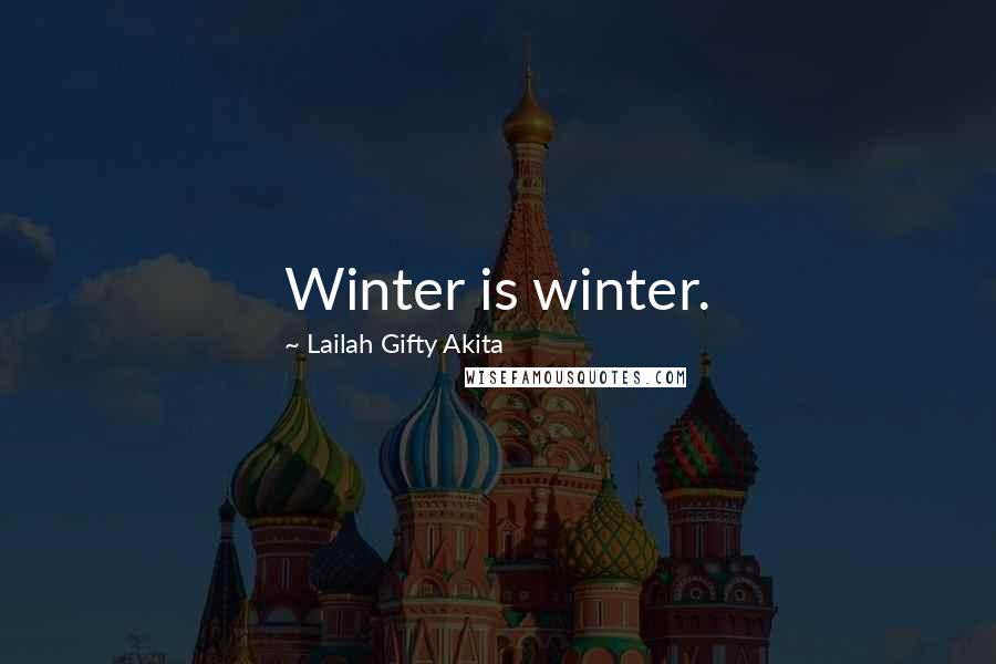 Lailah Gifty Akita Quotes: Winter is winter.