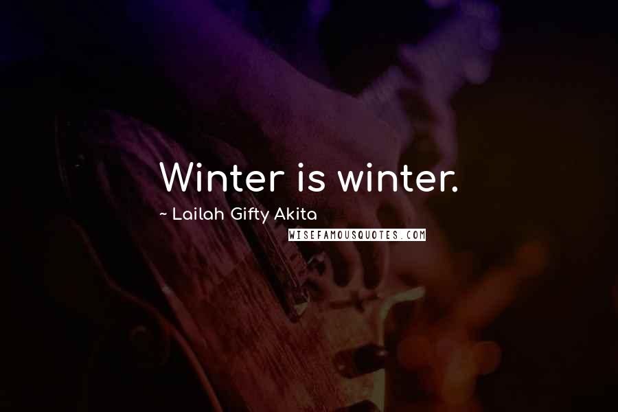 Lailah Gifty Akita Quotes: Winter is winter.