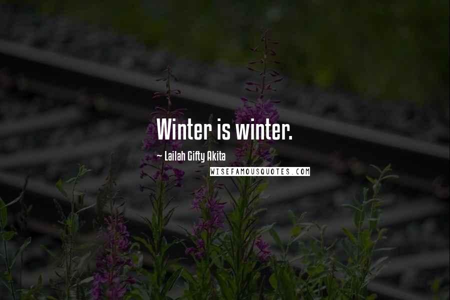 Lailah Gifty Akita Quotes: Winter is winter.
