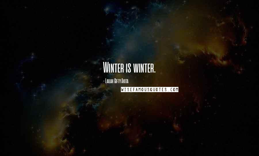 Lailah Gifty Akita Quotes: Winter is winter.