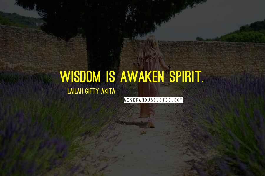 Lailah Gifty Akita Quotes: Wisdom is awaken spirit.