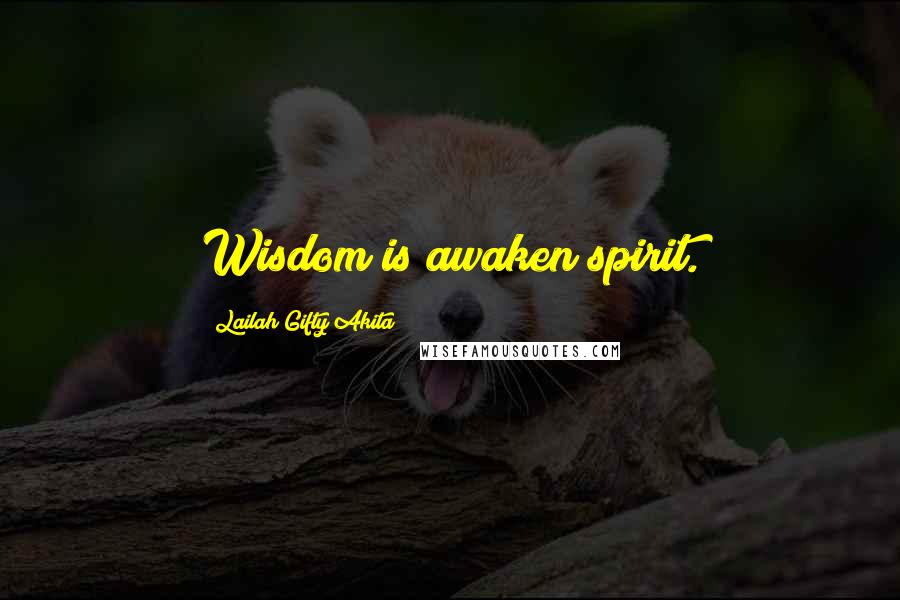 Lailah Gifty Akita Quotes: Wisdom is awaken spirit.