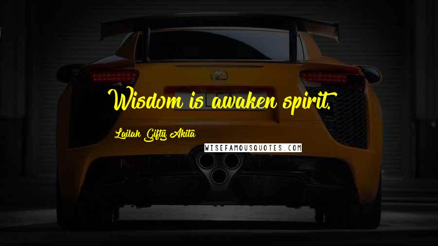Lailah Gifty Akita Quotes: Wisdom is awaken spirit.