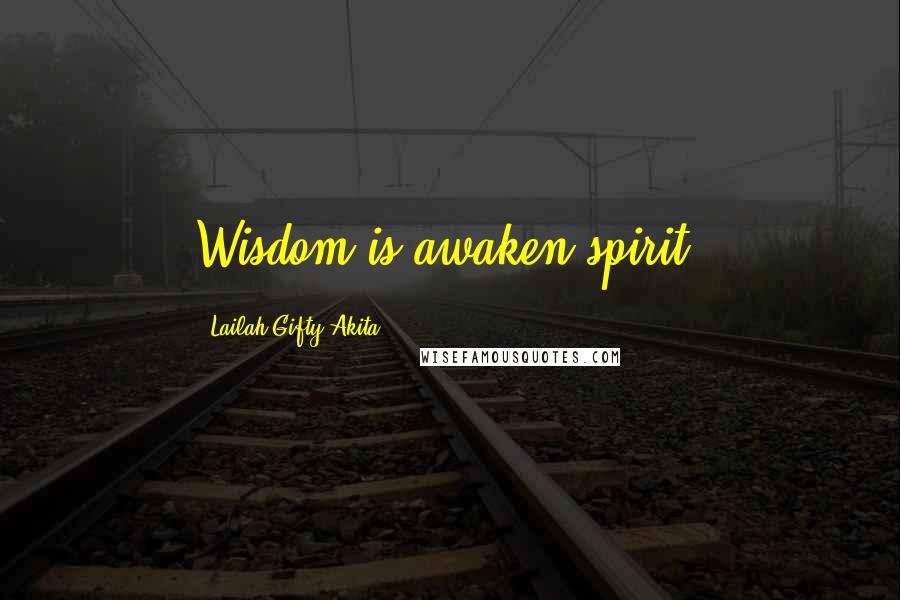 Lailah Gifty Akita Quotes: Wisdom is awaken spirit.