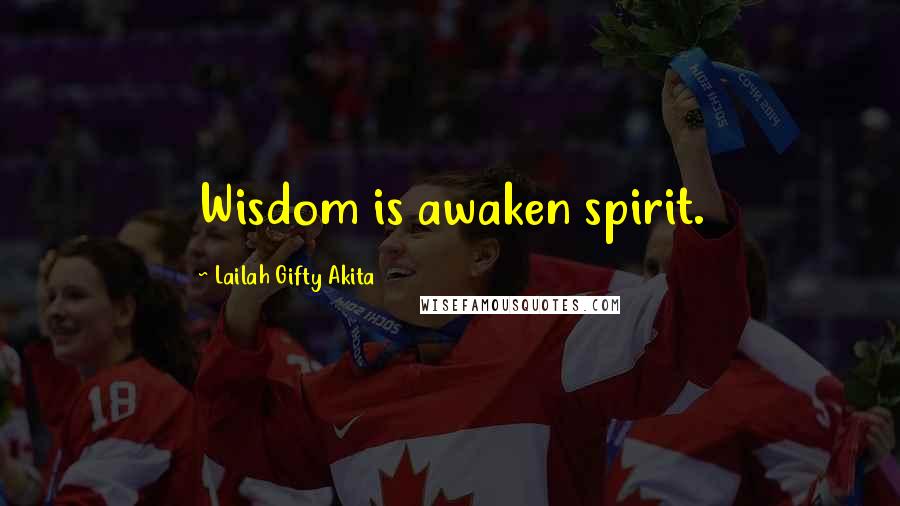 Lailah Gifty Akita Quotes: Wisdom is awaken spirit.