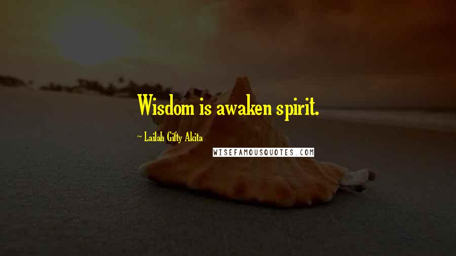 Lailah Gifty Akita Quotes: Wisdom is awaken spirit.