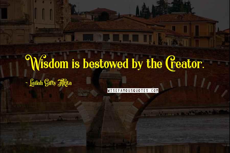 Lailah Gifty Akita Quotes: Wisdom is bestowed by the Creator.