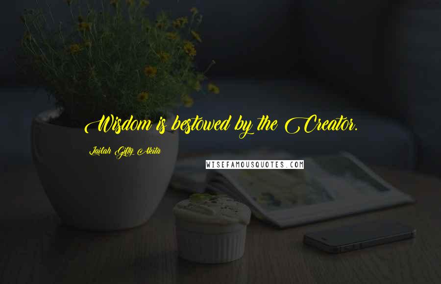 Lailah Gifty Akita Quotes: Wisdom is bestowed by the Creator.