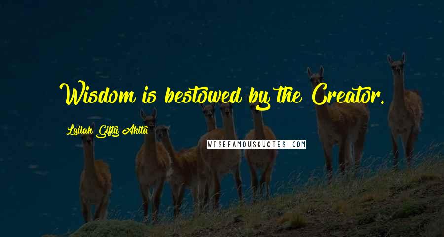 Lailah Gifty Akita Quotes: Wisdom is bestowed by the Creator.