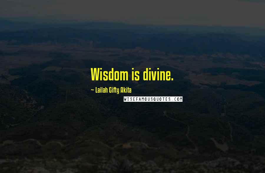 Lailah Gifty Akita Quotes: Wisdom is divine.