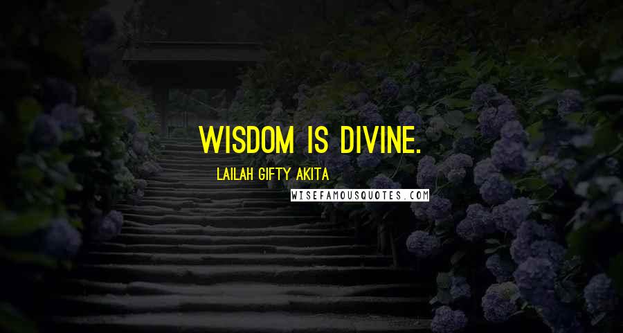 Lailah Gifty Akita Quotes: Wisdom is divine.