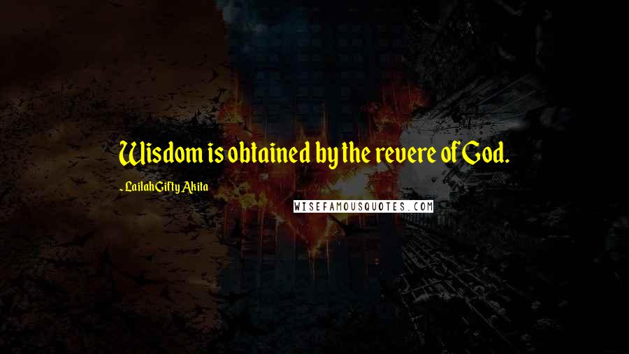 Lailah Gifty Akita Quotes: Wisdom is obtained by the revere of God.