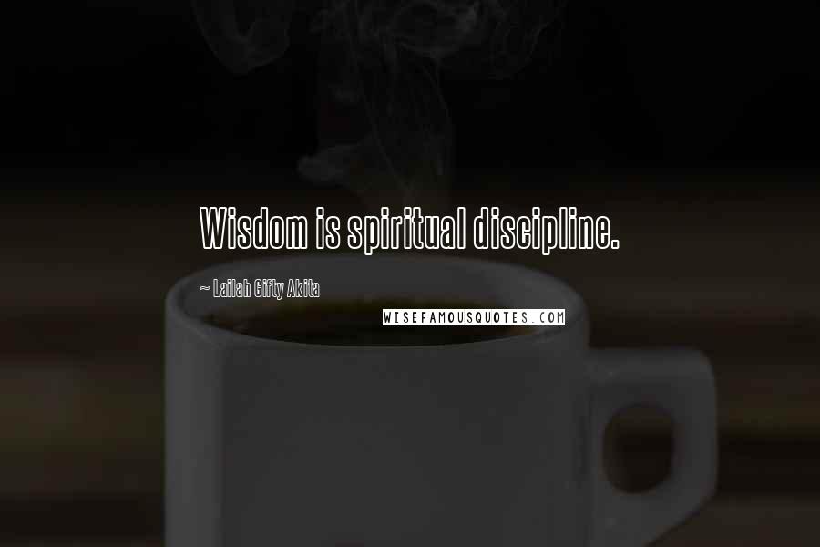 Lailah Gifty Akita Quotes: Wisdom is spiritual discipline.
